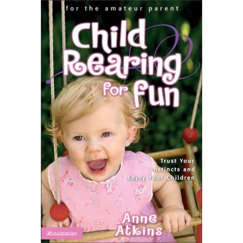 0310254175 child rearing for fun trust your instincts and enjoy your children anne atkins